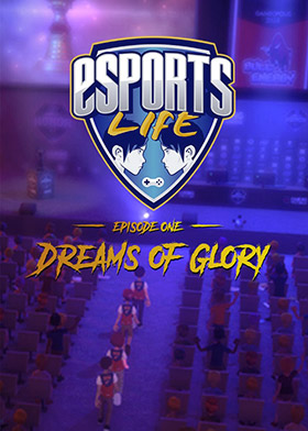 Esports Life: Ep.1 - Dreams of Glory